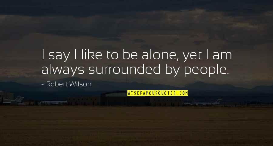 Mond Houden Quotes By Robert Wilson: I say I like to be alone, yet