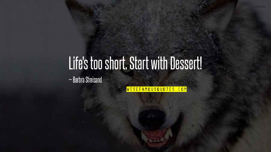 Mondanival Quotes By Barbra Streisand: Life's too short. Start with Dessert!