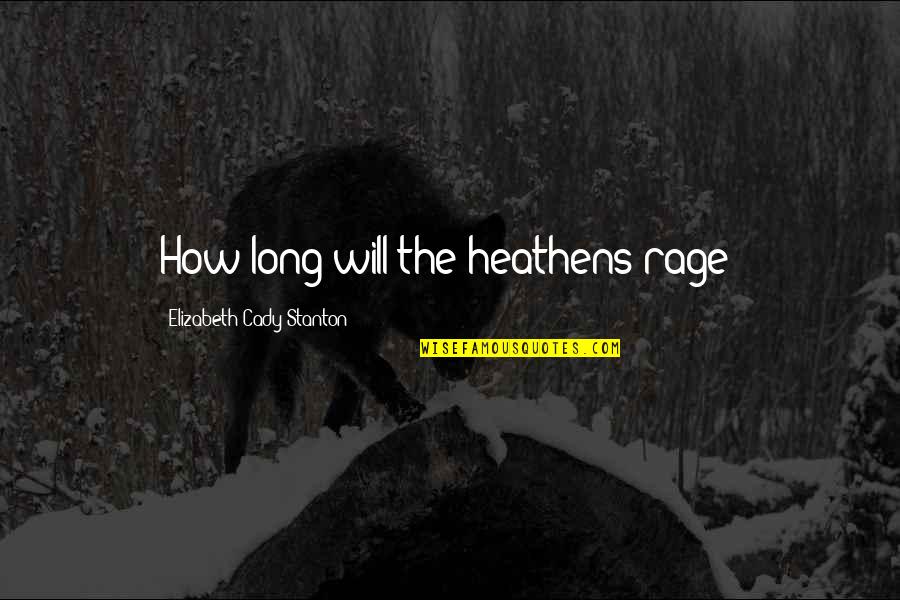 Mondatta Jjba Quotes By Elizabeth Cady Stanton: How long will the heathens rage? Mondatta Jjba Quotes By Elizabeth Cady Stanton: How long will the heathens rage?