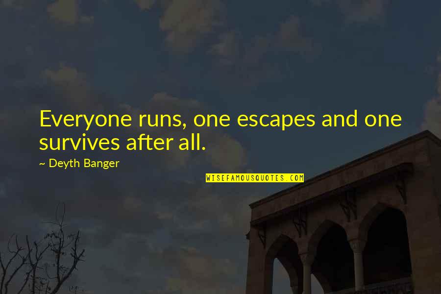 Mondaugen Quotes By Deyth Banger: Everyone runs, one escapes and one survives after