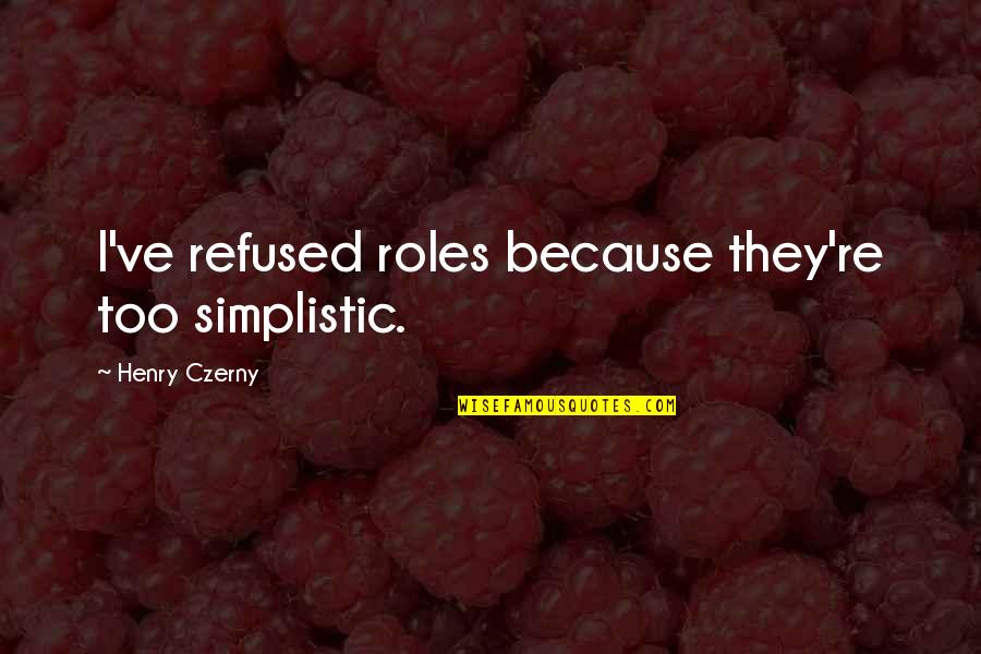 Mondaugen Quotes By Henry Czerny: I've refused roles because they're too simplistic.