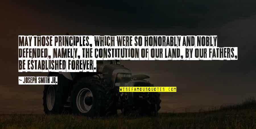 Monday Afternoon Motivational Quotes By Joseph Smith Jr.: May those principles, which were so honorably and