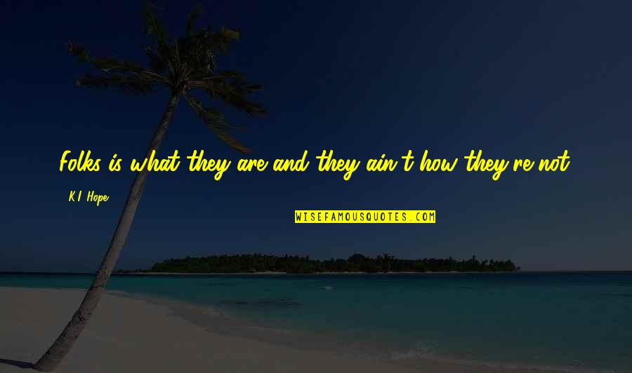 Monday Afternoon Motivational Quotes By K.I. Hope: Folks is what they are and they ain't