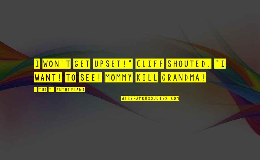 Monday Afternoon Motivational Quotes By Tui T. Sutherland: I WON'T get upset!" Cliff shouted. "I want!