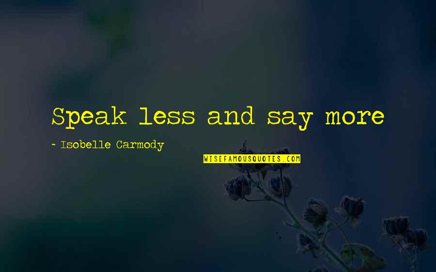 Monday Again Quotes By Isobelle Carmody: Speak less and say more