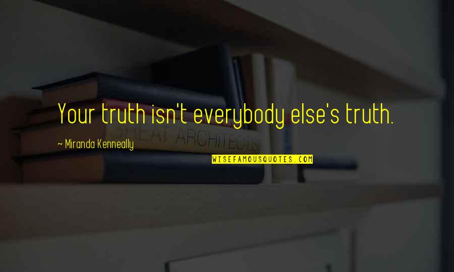 Monday Again Tomorrow Quotes By Miranda Kenneally: Your truth isn't everybody else's truth.