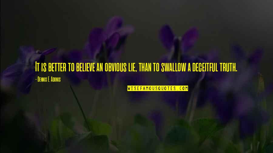 Monday Art Quotes By Dennis E. Adonis: It is better to believe an obvious lie,