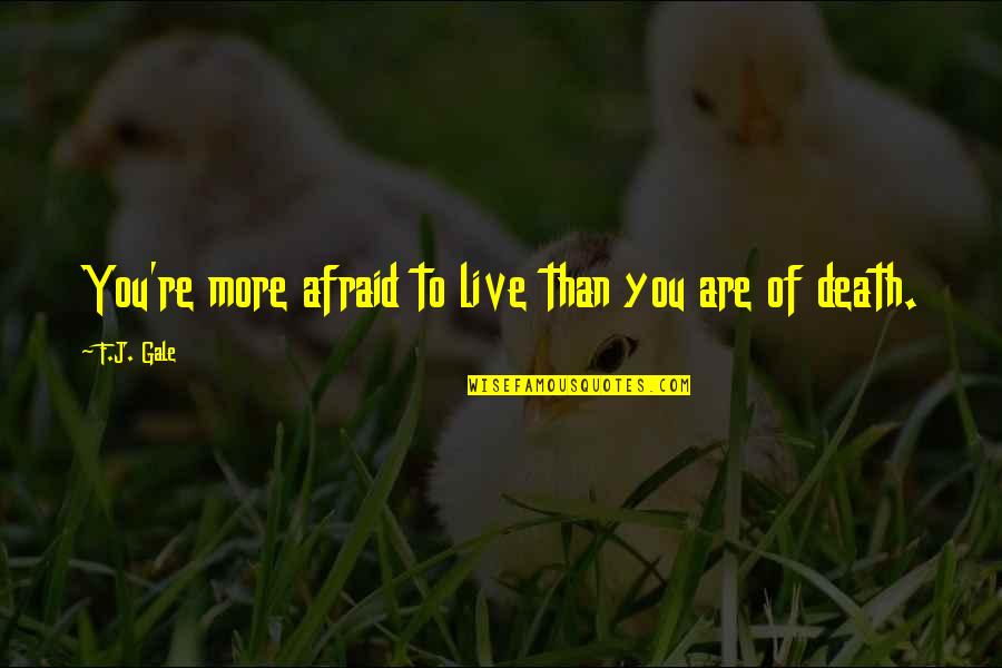 Monday Art Quotes By F.J. Gale: You're more afraid to live than you are