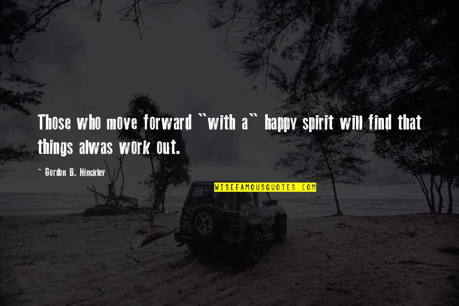 Monday At Work Quotes By Gordon B. Hinckley: Those who move forward "with a" happy spirit