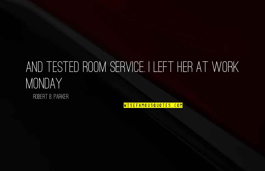 Monday At Work Quotes By Robert B. Parker: and tested room service. I left her at
