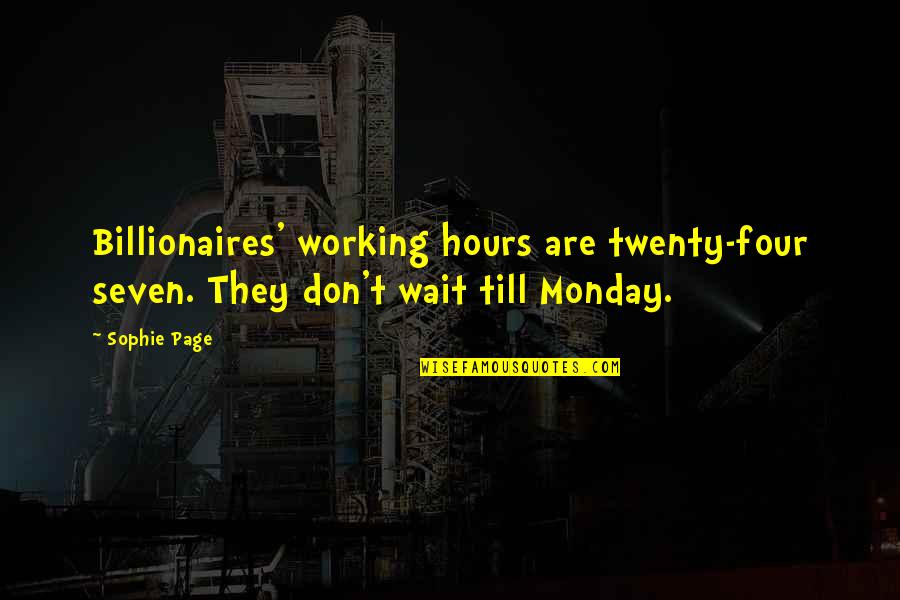 Monday At Work Quotes By Sophie Page: Billionaires' working hours are twenty-four seven. They don't