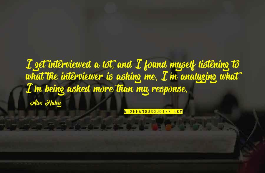 Monday Badass Quotes By Alex Haley: I get interviewed a lot, and I found Monday Badass Quotes By Alex Haley: I get interviewed a lot, and I found