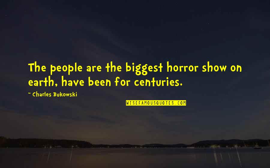 Monday Begins On Saturday Quotes By Charles Bukowski: The people are the biggest horror show on