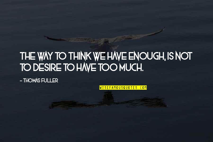Monday Blahs Quotes By Thomas Fuller: The Way to think we have enough, is