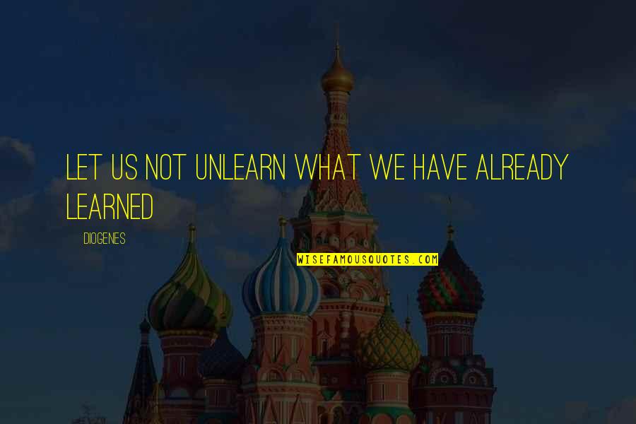 Monday Blues Quotes By Diogenes: Let us not unlearn what we have already