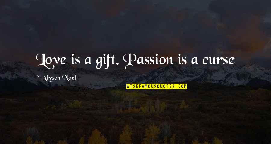 Monday Busy Quotes By Alyson Noel: Love is a gift. Passion is a curse