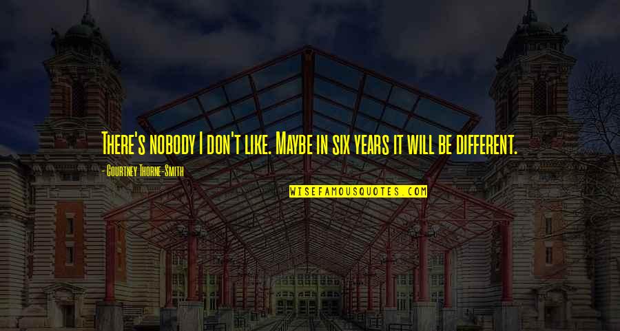 Monday Change Quotes By Courtney Thorne-Smith: There's nobody I don't like. Maybe in six Monday Change Quotes By Courtney Thorne-Smith: There's nobody I don't like. Maybe in six