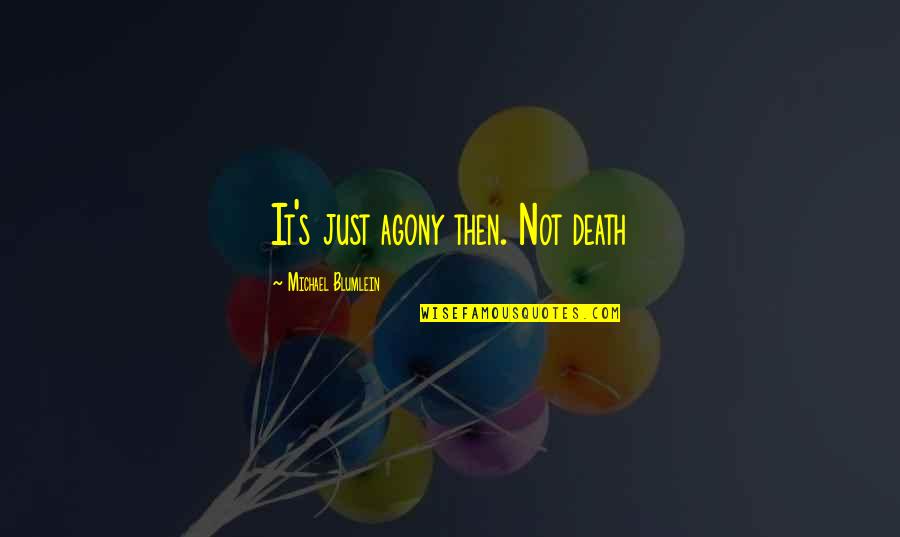 Monday Change Quotes By Michael Blumlein: It's just agony then. Not death Monday Change Quotes By Michael Blumlein: It's just agony then. Not death