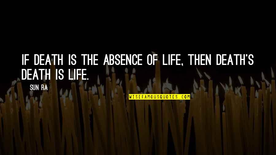 Monday Cleaning Quotes By Sun Ra: If death is the absence of life, then
