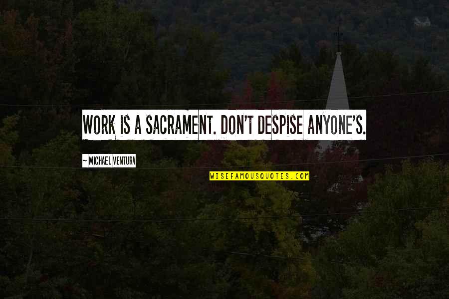 Monday Clothes Quotes By Michael Ventura: Work is a sacrament. Don't despise anyone's. Monday Clothes Quotes By Michael Ventura: Work is a sacrament. Don't despise anyone's.
