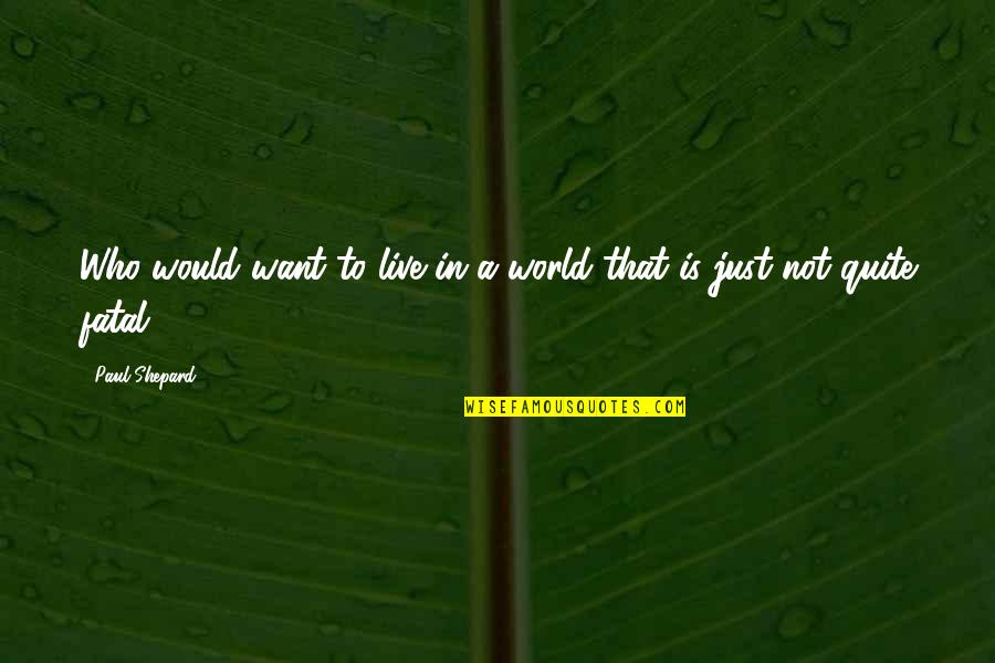 Monday Comment Quotes By Paul Shepard: Who would want to live in a world