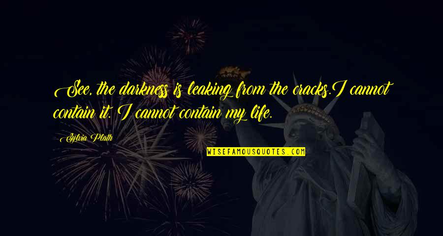 Monday Day Off Quotes By Sylvia Plath: See, the darkness is leaking from the cracks.I Monday Day Off Quotes By Sylvia Plath: See, the darkness is leaking from the cracks.I