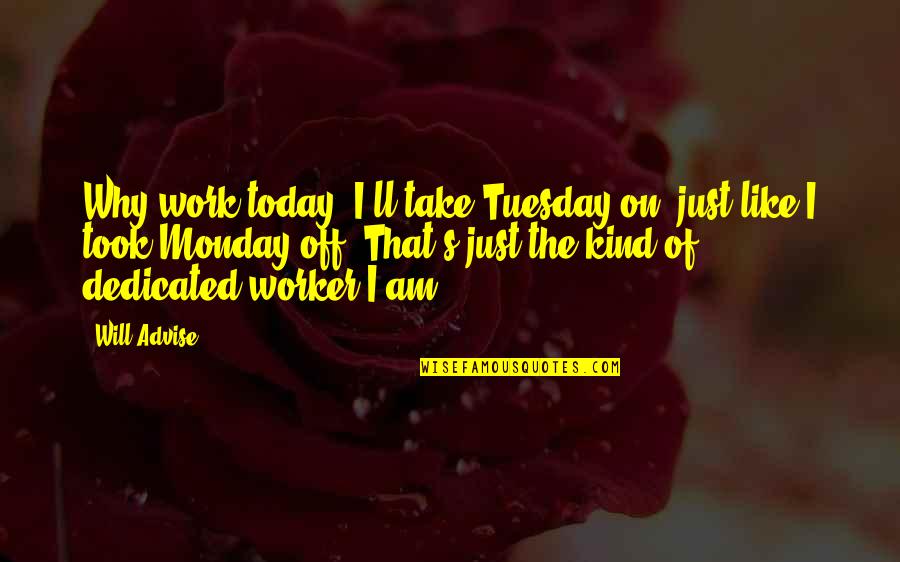 Monday Day Off Quotes By Will Advise: Why work today? I'll take Tuesday on, just Monday Day Off Quotes By Will Advise: Why work today? I'll take Tuesday on, just