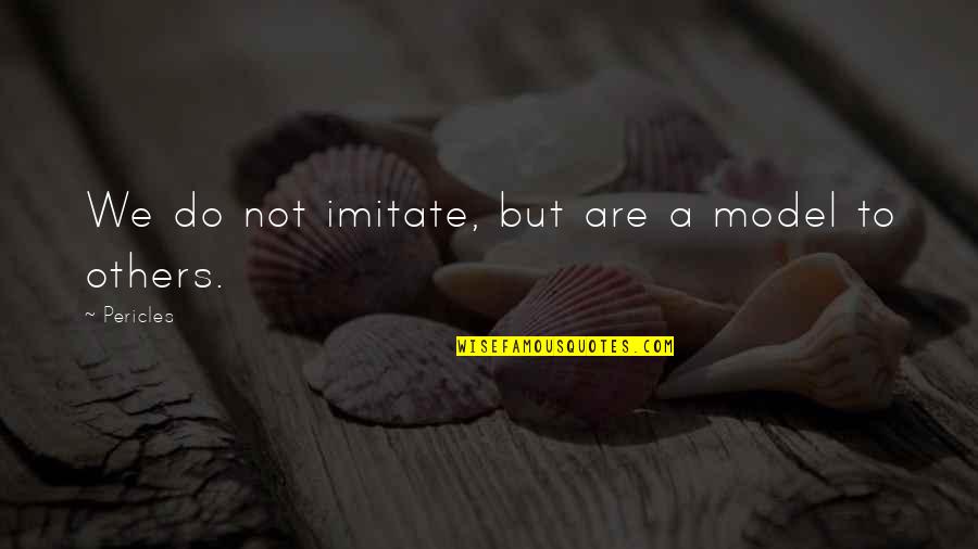 Monday Evening Funny Quotes By Pericles: We do not imitate, but are a model