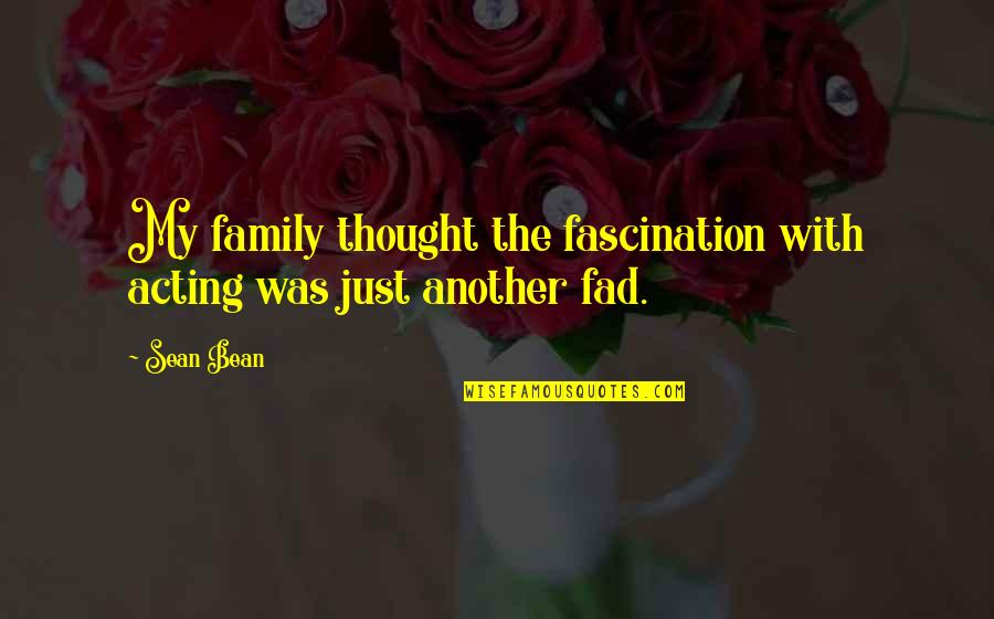 Monday Evening Funny Quotes By Sean Bean: My family thought the fascination with acting was