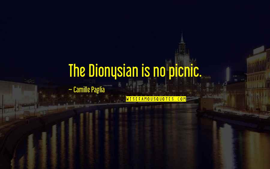 Monday Evening Quote Quotes By Camille Paglia: The Dionysian is no picnic.