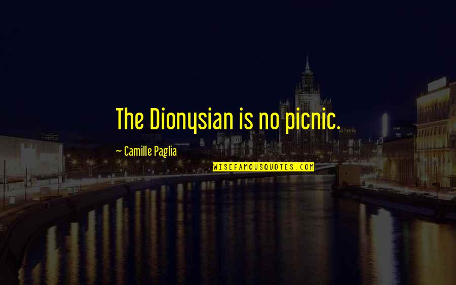 Monday Evening Quote Quotes By Camille Paglia: The Dionysian is no picnic. Monday Evening Quote Quotes By Camille Paglia: The Dionysian is no picnic.