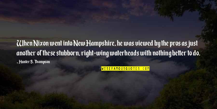 Monday Evening Quote Quotes By Hunter S. Thompson: When Nixon went into New Hampshire, he was Monday Evening Quote Quotes By Hunter S. Thompson: When Nixon went into New Hampshire, he was