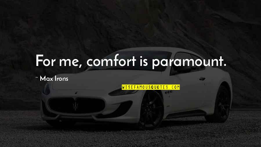Monday Eyelash Quotes By Max Irons: For me, comfort is paramount. Monday Eyelash Quotes By Max Irons: For me, comfort is paramount.