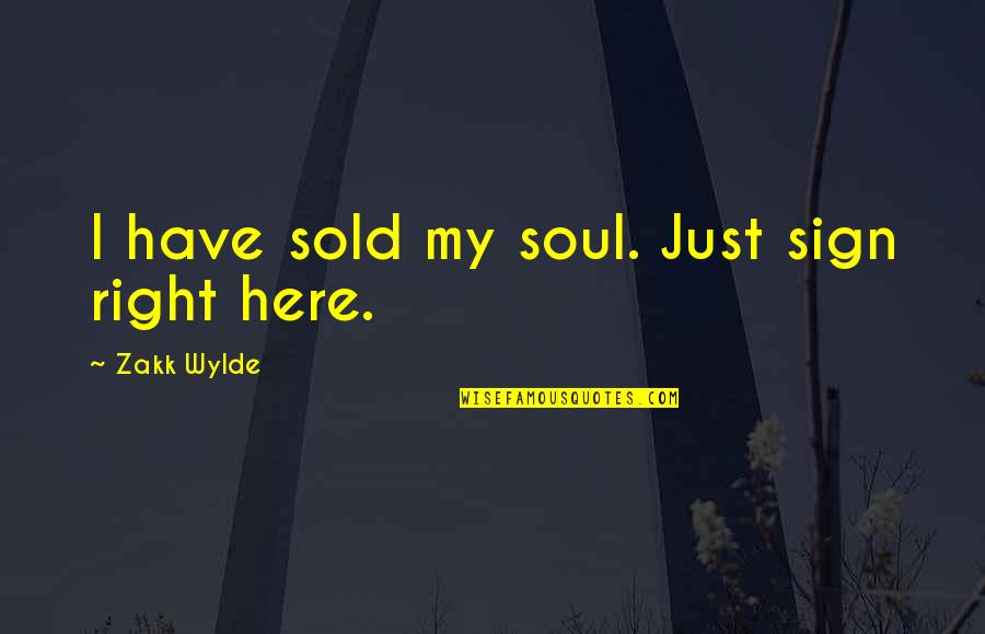 Monday Eyelash Quotes By Zakk Wylde: I have sold my soul. Just sign right Monday Eyelash Quotes By Zakk Wylde: I have sold my soul. Just sign right