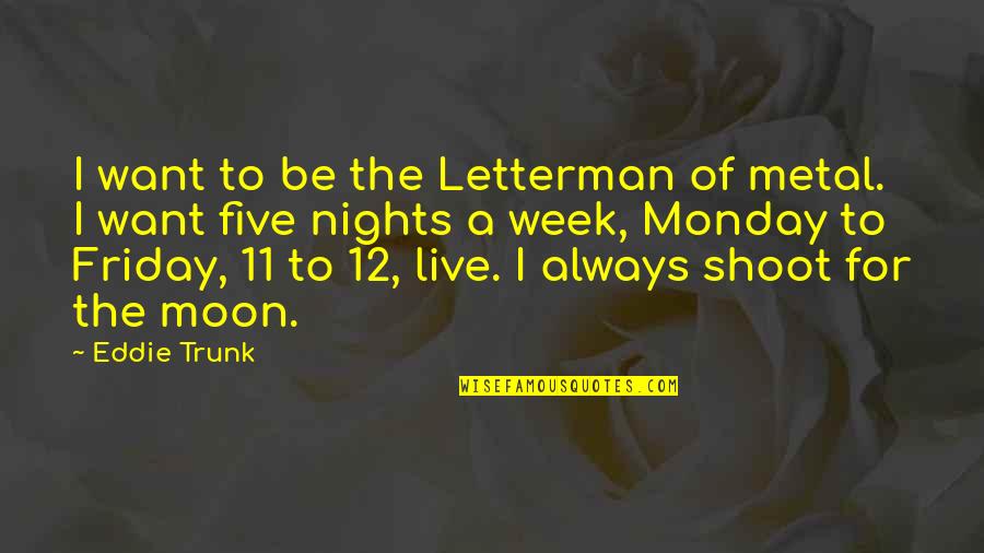 Monday Friday Quotes By Eddie Trunk: I want to be the Letterman of metal.