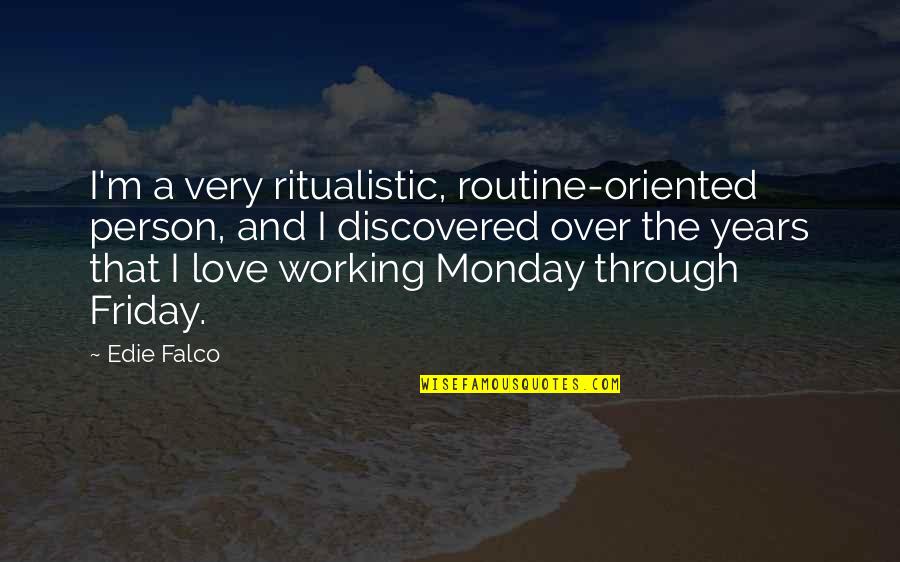 Monday Friday Quotes By Edie Falco: I'm a very ritualistic, routine-oriented person, and I