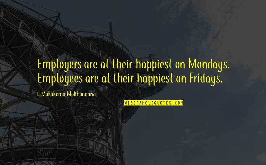 Monday Friday Quotes By Mokokoma Mokhonoana: Employers are at their happiest on Mondays. Employees