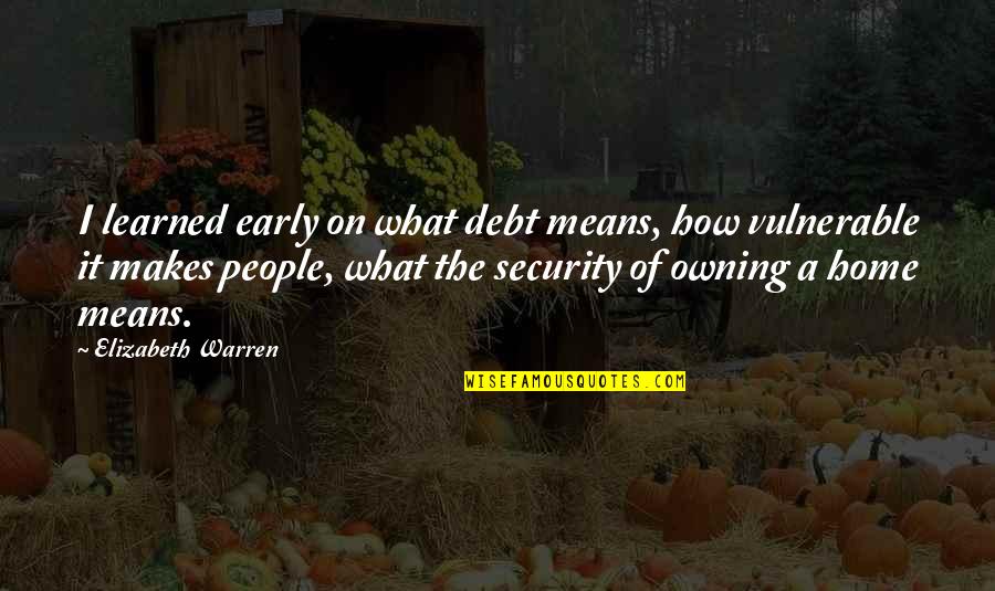 Monday Funday Quotes By Elizabeth Warren: I learned early on what debt means, how