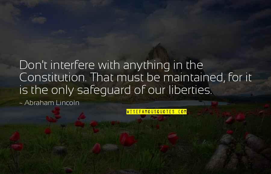Monday Glow Quotes By Abraham Lincoln: Don't interfere with anything in the Constitution. That