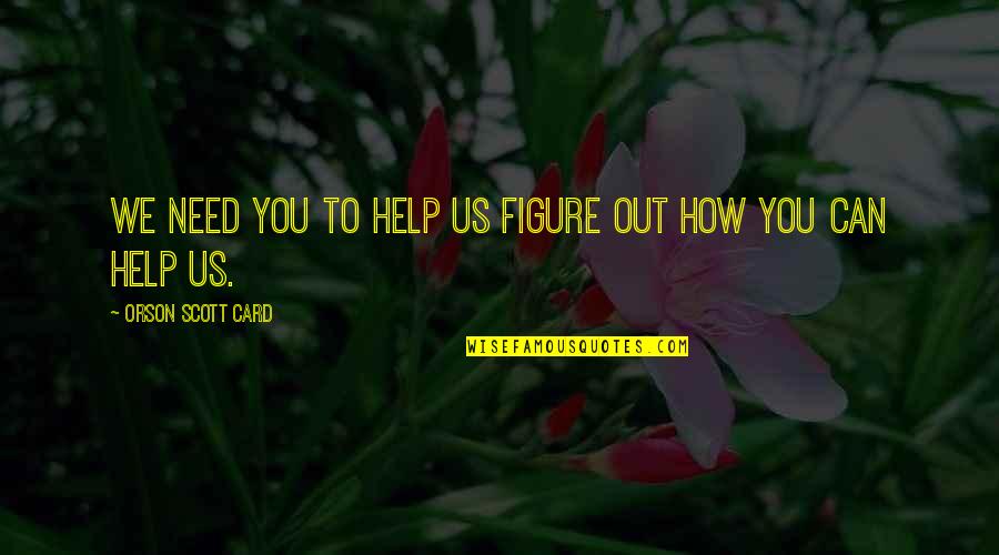 Monday Glow Quotes By Orson Scott Card: We need you to help us figure out