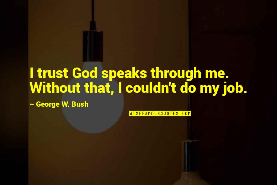 Monday Gratitude Quotes By George W. Bush: I trust God speaks through me. Without that, Monday Gratitude Quotes By George W. Bush: I trust God speaks through me. Without that,