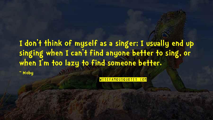 Monday Gratitude Quotes By Moby: I don't think of myself as a singer; Monday Gratitude Quotes By Moby: I don't think of myself as a singer;