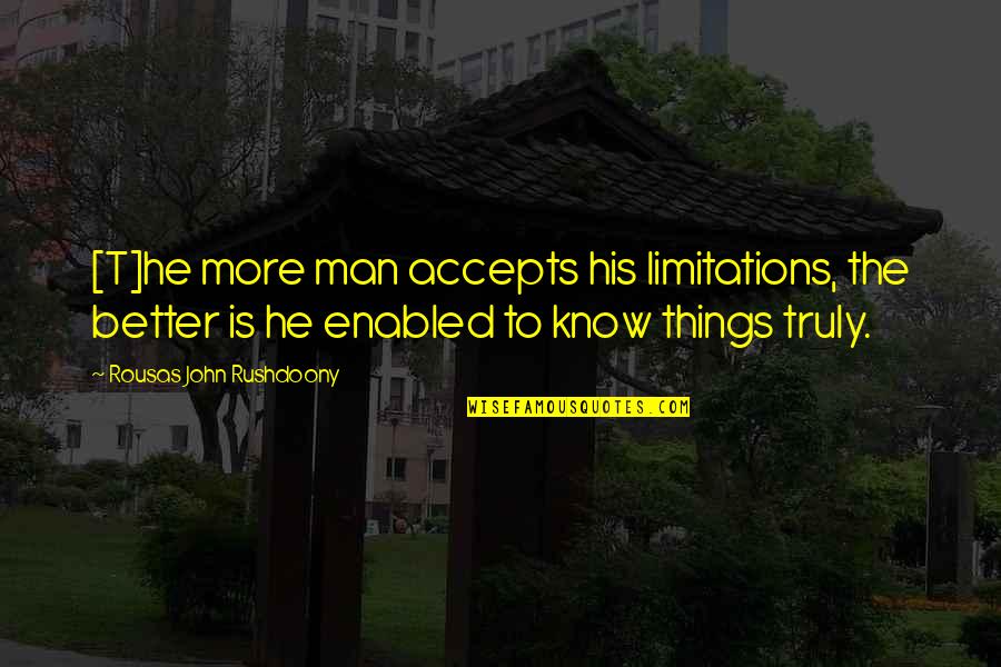 Monday Gratitude Quotes By Rousas John Rushdoony: [T]he more man accepts his limitations, the better