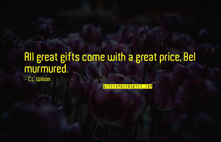 Monday Grind Quotes By C.L. Wilson: All great gifts come with a great price, Monday Grind Quotes By C.L. Wilson: All great gifts come with a great price,