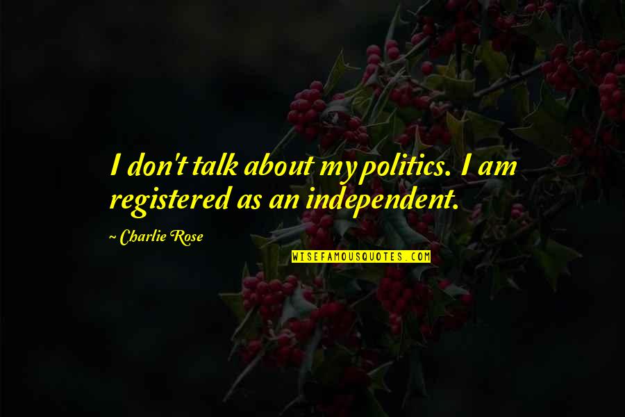 Monday Happy Quotes By Charlie Rose: I don't talk about my politics. I am