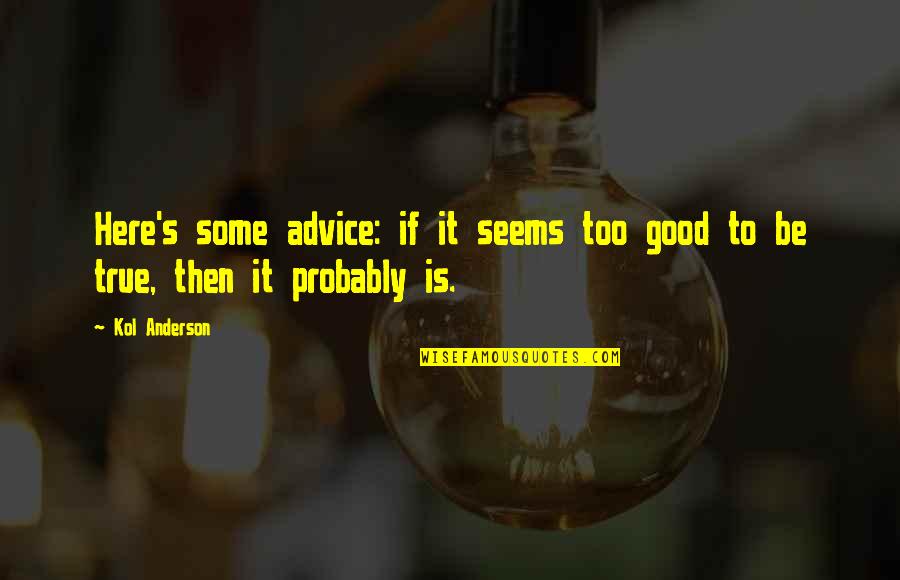 Monday Happy Quotes By Kol Anderson: Here's some advice: if it seems too good