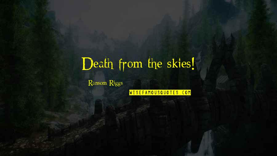 Monday Happy Quotes By Ransom Riggs: Death from the skies!