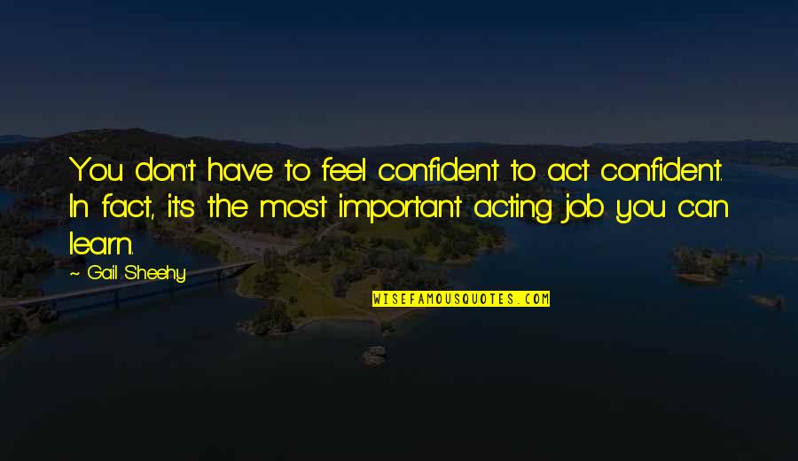 Monday Hard Work Quotes By Gail Sheehy: You don't have to feel confident to act Monday Hard Work Quotes By Gail Sheehy: You don't have to feel confident to act