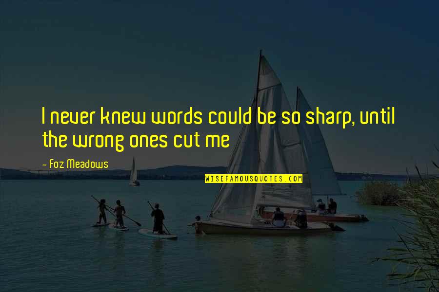 Monday Lash Quotes By Foz Meadows: I never knew words could be so sharp,