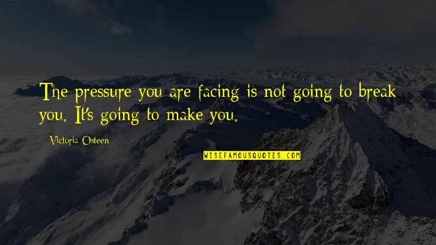 Monday M Quotes By Victoria Osteen: The pressure you are facing is not going
